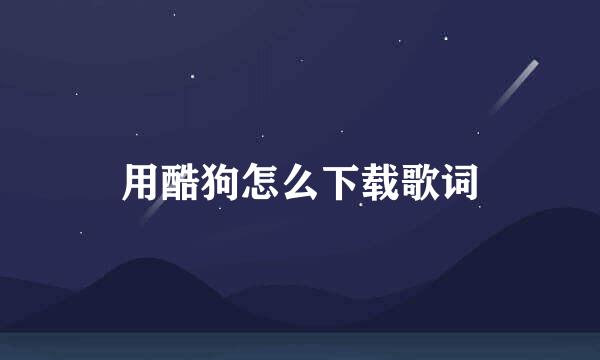 用酷狗怎么下载歌词