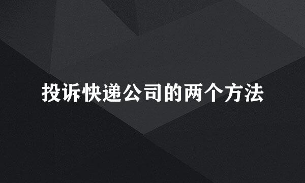 投诉快递公司的两个方法