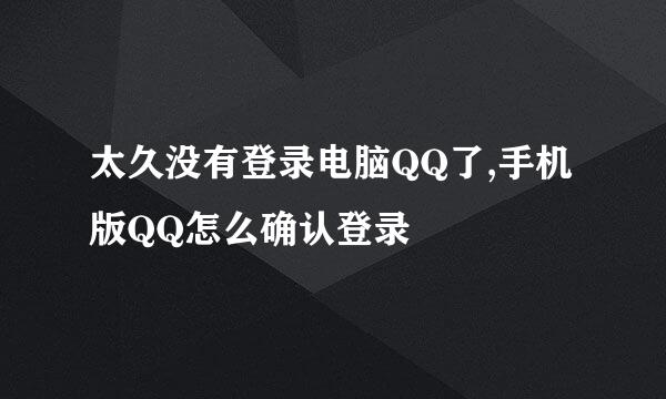 太久没有登录电脑QQ了,手机版QQ怎么确认登录