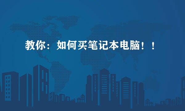 教你：如何买笔记本电脑！！