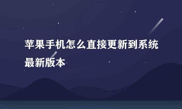 苹果手机怎么直接更新到系统最新版本