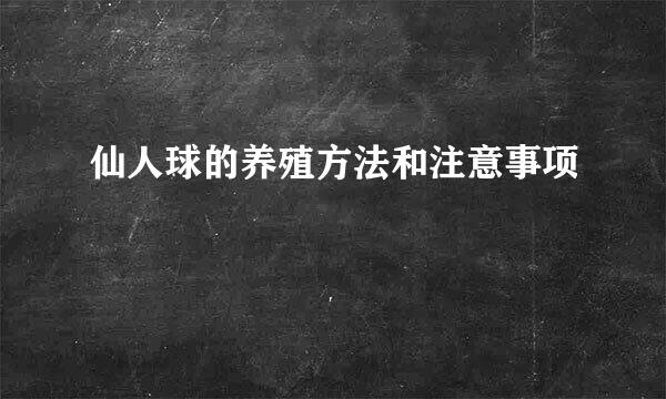 仙人球的养殖方法和注意事项