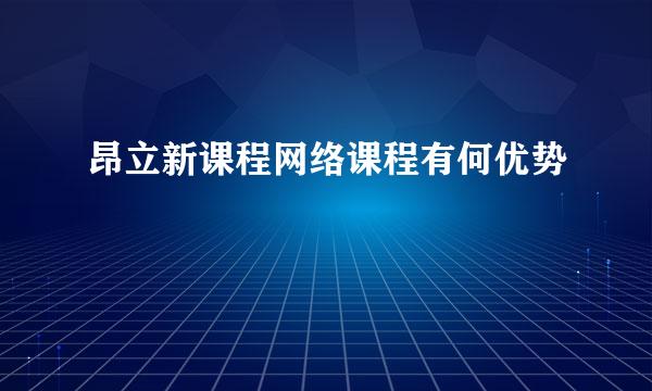 昂立新课程网络课程有何优势