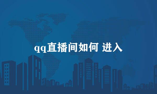 qq直播间如何 进入
