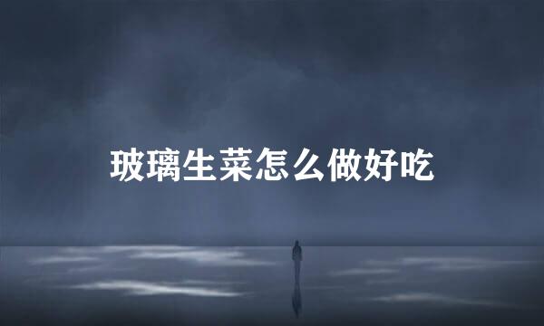 玻璃生菜怎么做好吃
