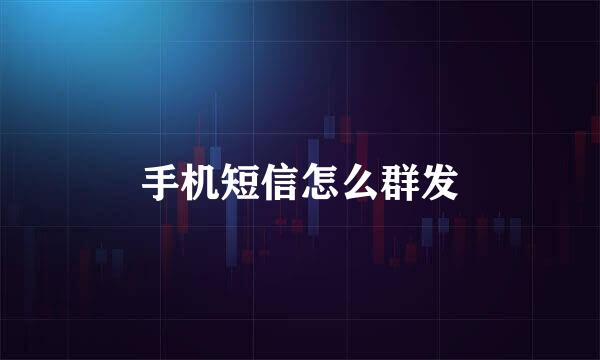 手机短信怎么群发