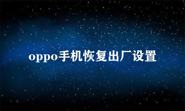 oppo手机恢复出厂设置