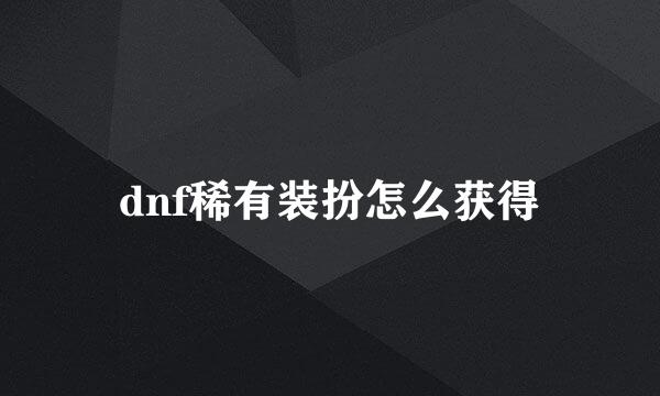 dnf稀有装扮怎么获得