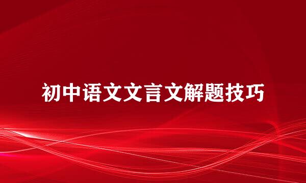 初中语文文言文解题技巧