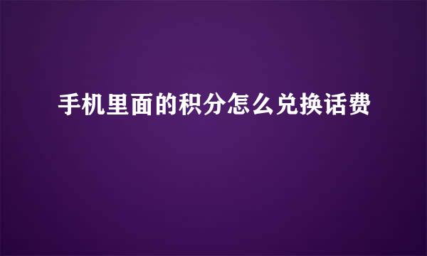 手机里面的积分怎么兑换话费
