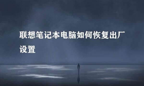 联想笔记本电脑如何恢复出厂设置