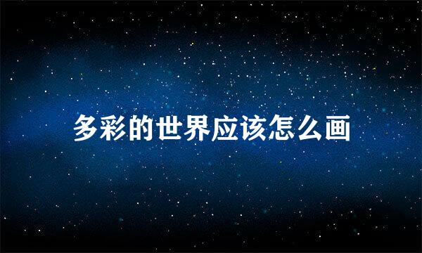 多彩的世界应该怎么画