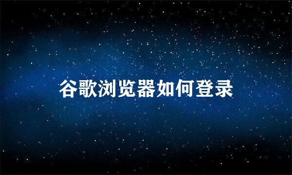 谷歌浏览器如何登录