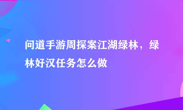 问道手游周探案江湖绿林，绿林好汉任务怎么做