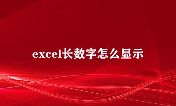 excel长数字怎么显示