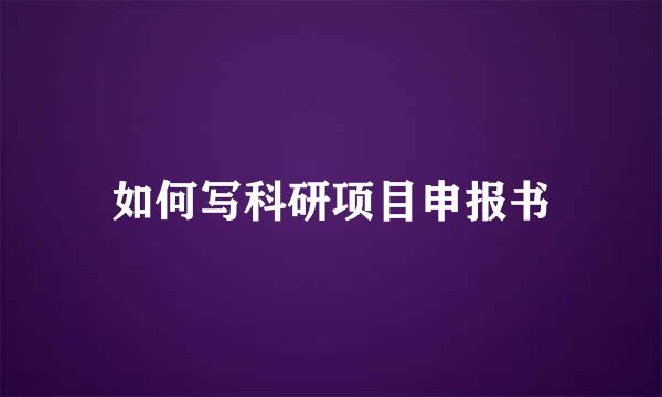 如何写科研项目申报书