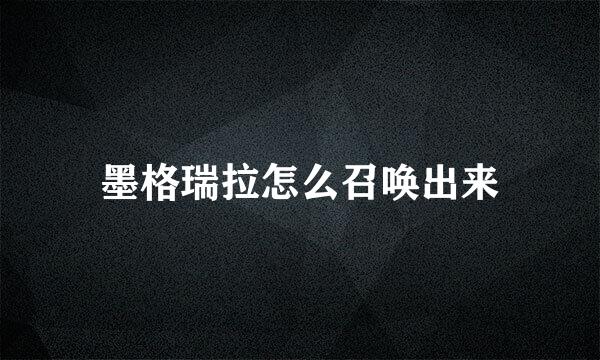 墨格瑞拉怎么召唤出来