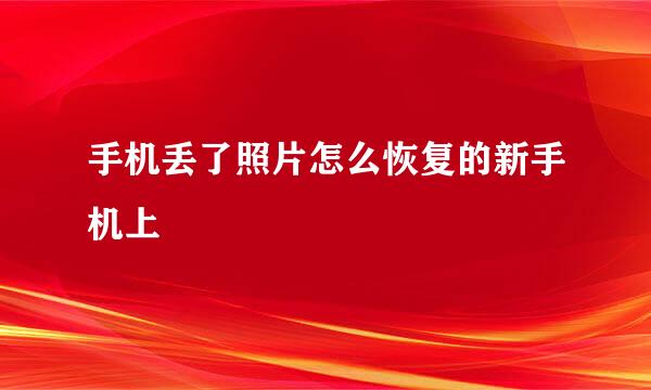 手机丢了照片怎么恢复的新手机上