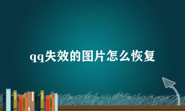 qq失效的图片怎么恢复
