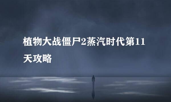 植物大战僵尸2蒸汽时代第11天攻略
