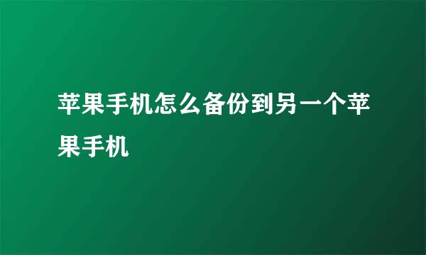 苹果手机怎么备份到另一个苹果手机