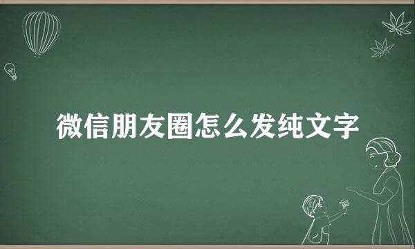 微信朋友圈怎么发纯文字