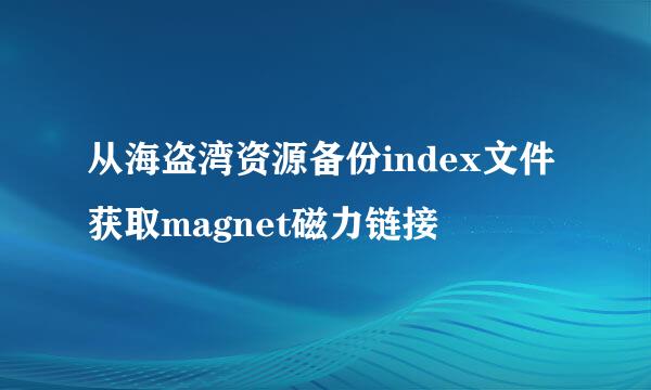 从海盗湾资源备份index文件获取magnet磁力链接