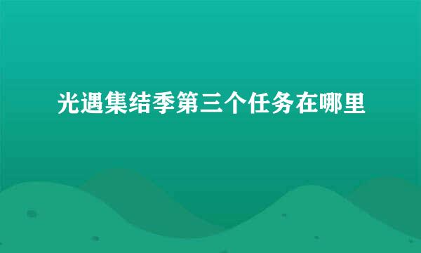 光遇集结季第三个任务在哪里