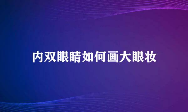 内双眼睛如何画大眼妆