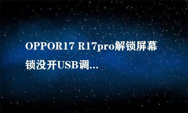 OPPOR17 R17pro解锁屏幕锁没开USB调试怎么解锁