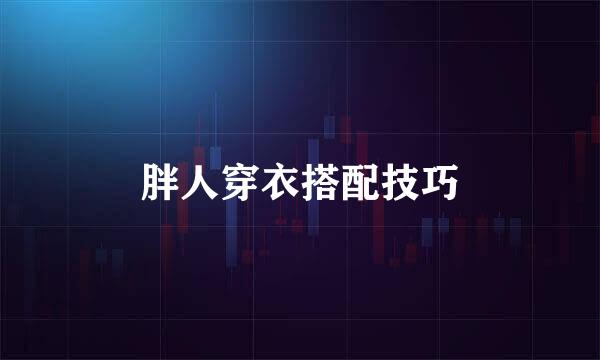 胖人穿衣搭配技巧