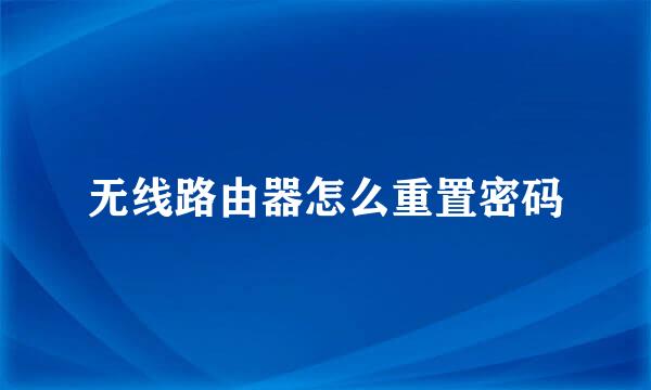 无线路由器怎么重置密码