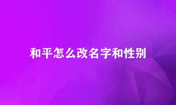 和平怎么改名字和性别