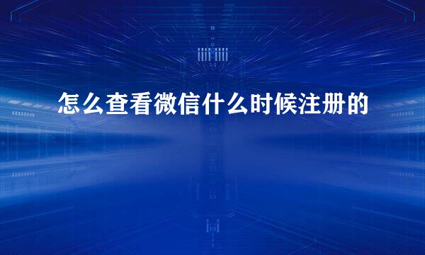 怎么查看微信什么时候注册的