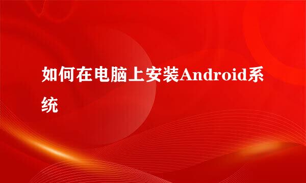 如何在电脑上安装Android系统
