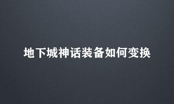 地下城神话装备如何变换