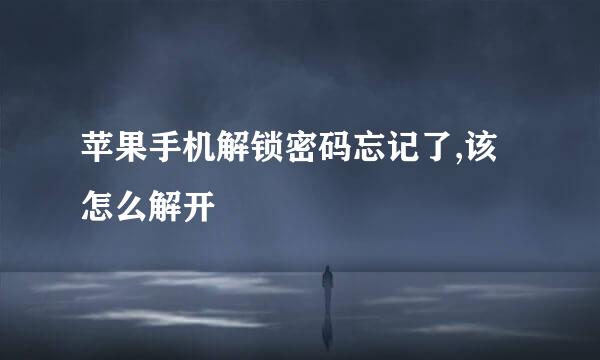 苹果手机解锁密码忘记了,该怎么解开