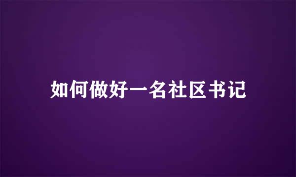 如何做好一名社区书记