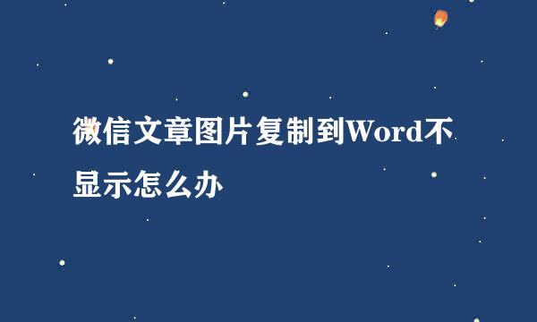 微信文章图片复制到Word不显示怎么办
