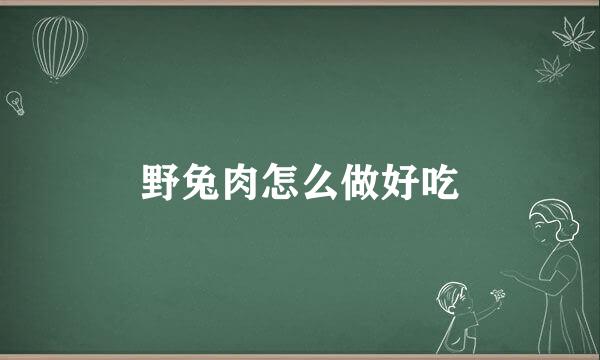 野兔肉怎么做好吃