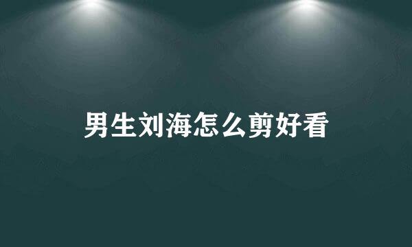 男生刘海怎么剪好看
