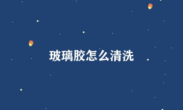 玻璃胶怎么清洗