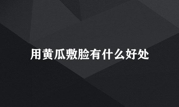 用黄瓜敷脸有什么好处