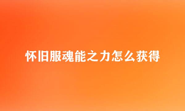 怀旧服魂能之力怎么获得