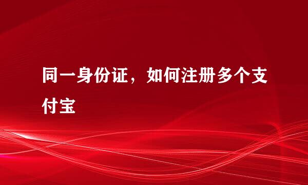 同一身份证，如何注册多个支付宝