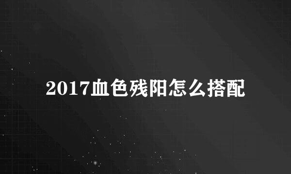 2017血色残阳怎么搭配