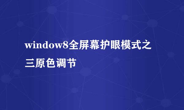 window8全屏幕护眼模式之三原色调节