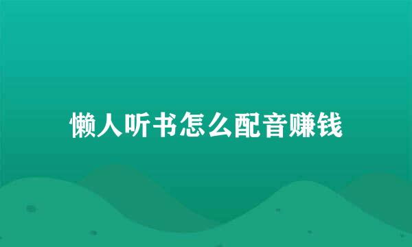 懒人听书怎么配音赚钱