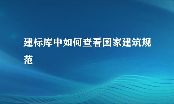 建标库中如何查看国家建筑规范