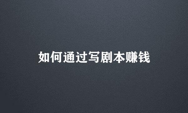 如何通过写剧本赚钱